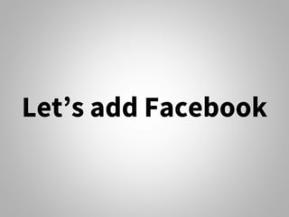 Let’s add Facebook
 