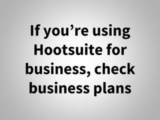 If you’re using
Hootsuite for
business, check
business plans
 