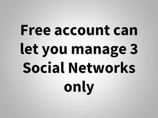 Free account can
let you manage 3
Social Networks
only
 