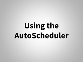 Using the
AutoScheduler
 