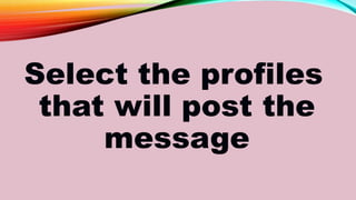 Select the profiles
that will post the
message
 