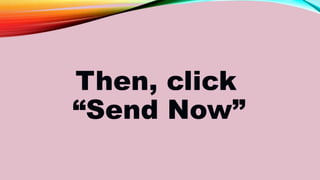 Then, click
“Send Now”
 
