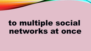 to multiple social
networks at once
 