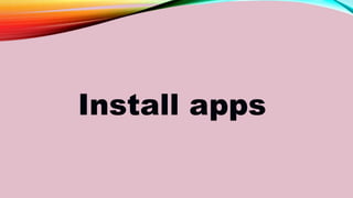 Install apps
 