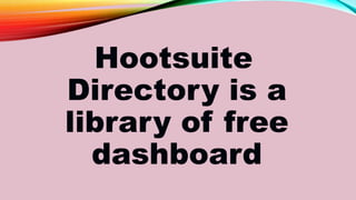 Hootsuite
Directory is a
library of free
dashboard
 