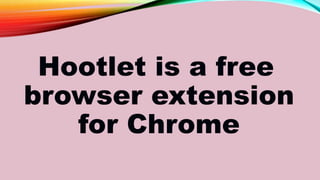 Hootlet is a free
browser extension
for Chrome
 