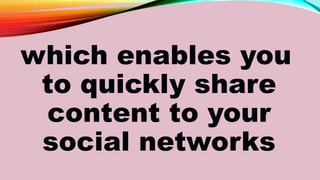 which enables you
to quickly share
content to your
social networks
 