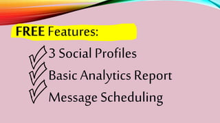 FREEFeatures:
3 SocialProfiles
BasicAnalyticsReport
Message Scheduling
 