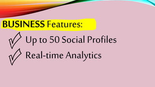 BUSINESSFeatures:
Up to 50 SocialProfiles
Real-time Analytics
 