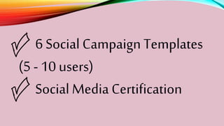 6 Social Campaign Templates
(5 - 10 users)
Social Media Certification
 