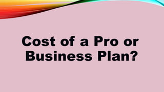 Cost of a Pro or
Business Plan?
 