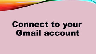 Connect to your
Gmail account
 