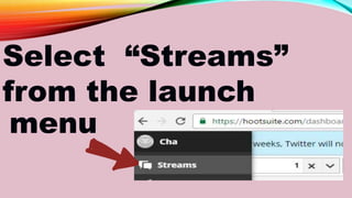 Select “Streams”
from the launch
menu
 