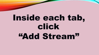 Inside each tab,
click
“Add Stream”
 