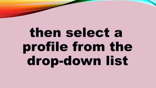 then select a
profile from the
drop-down list
 