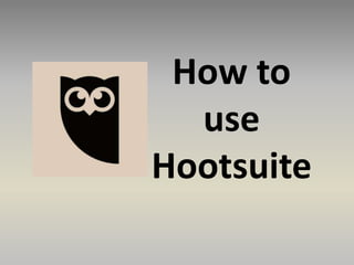 How to
use
Hootsuite
 