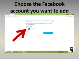 Choose the Facebook
account you want to add
 