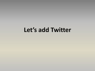 Let’s add Twitter
 