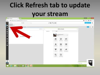 Click Refresh tab to update
your stream
 