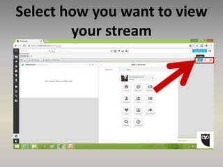 Select how you want to view
your stream
 