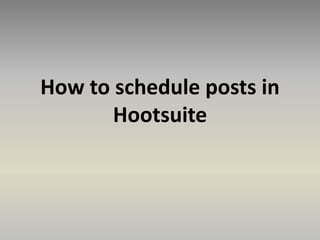 How to schedule posts in
Hootsuite
 