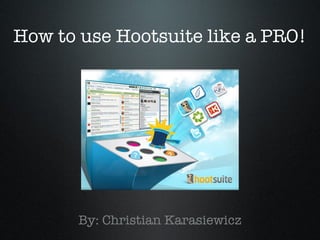 How to use Hootsuite like a PRO! ,[object Object]