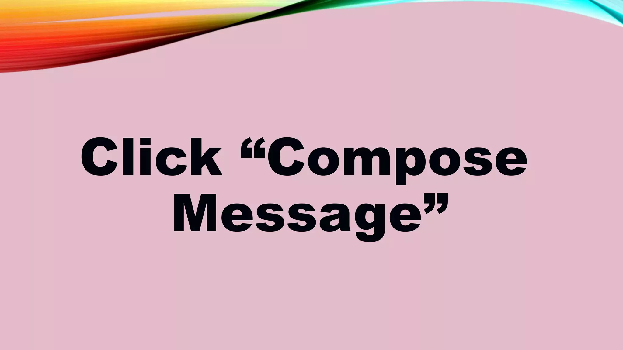 Click “Compose
Message”
 