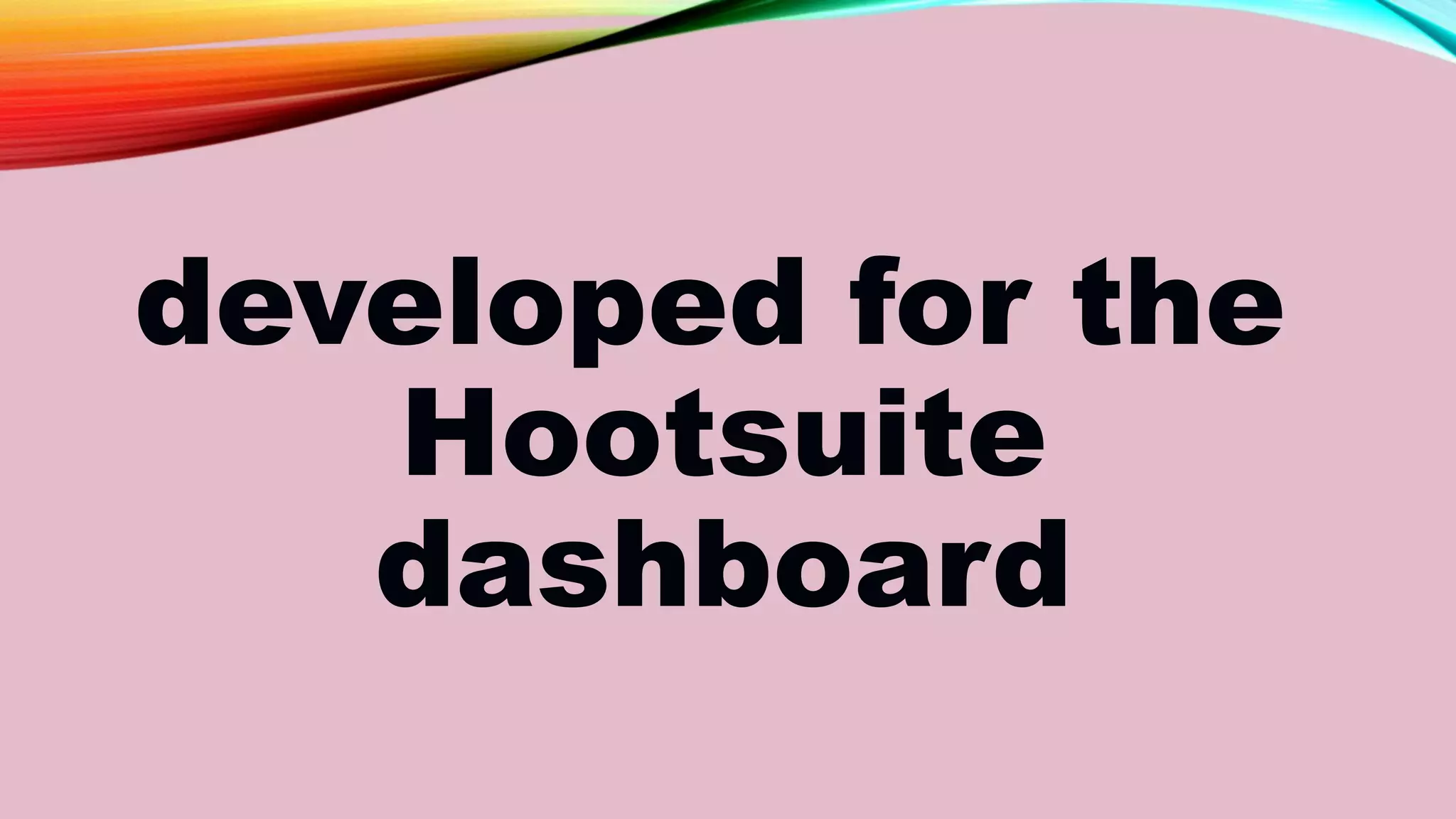 developed for the
Hootsuite
dashboard
 