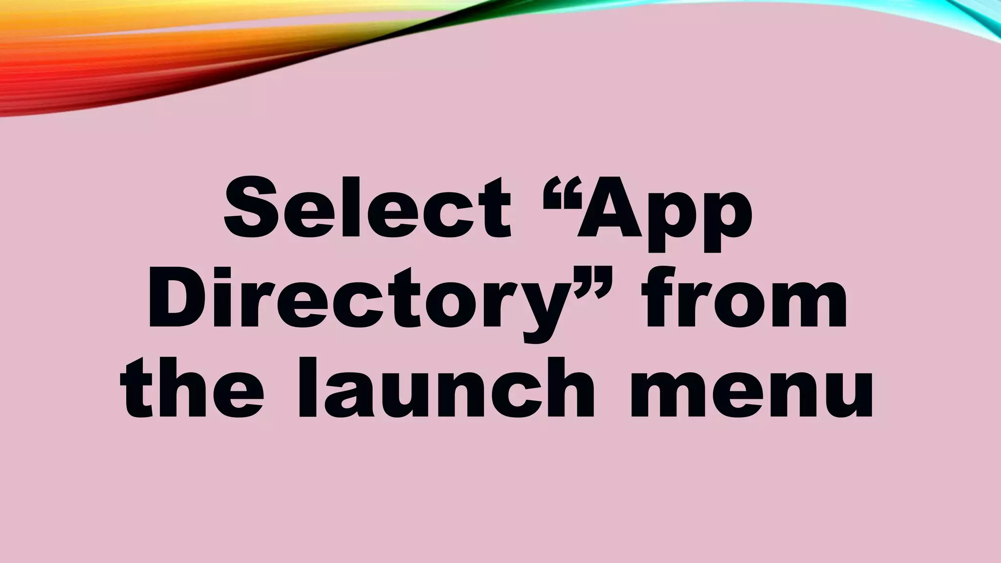 Select “App
Directory” from
the launch menu
 