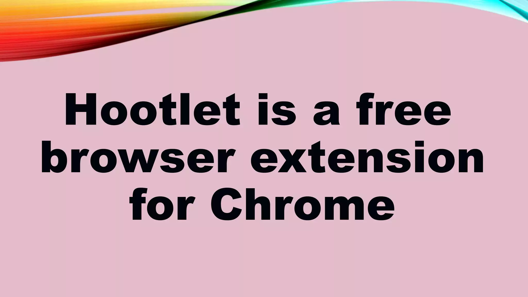 Hootlet is a free
browser extension
for Chrome
 