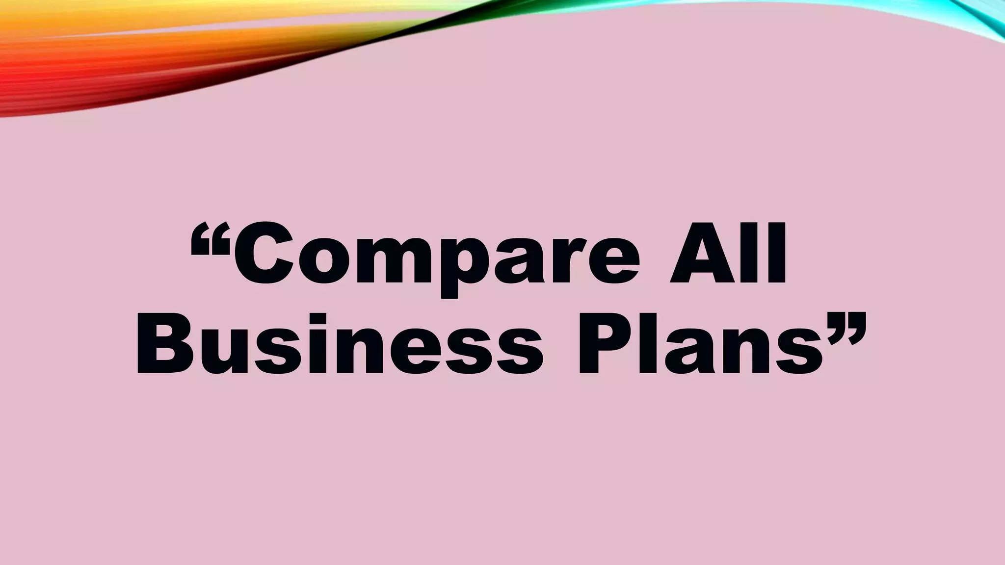 “Compare All
Business Plans”
 