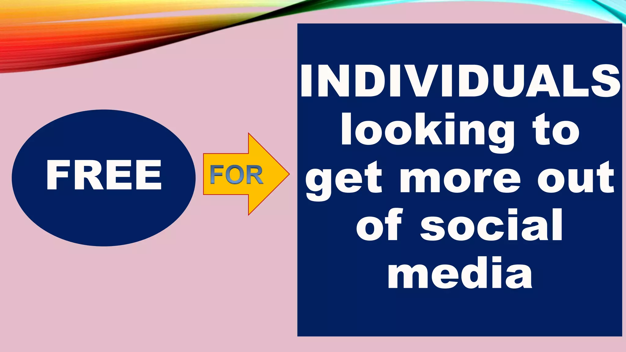FREE
INDIVIDUALS
looking to
get more out
of social
media
 