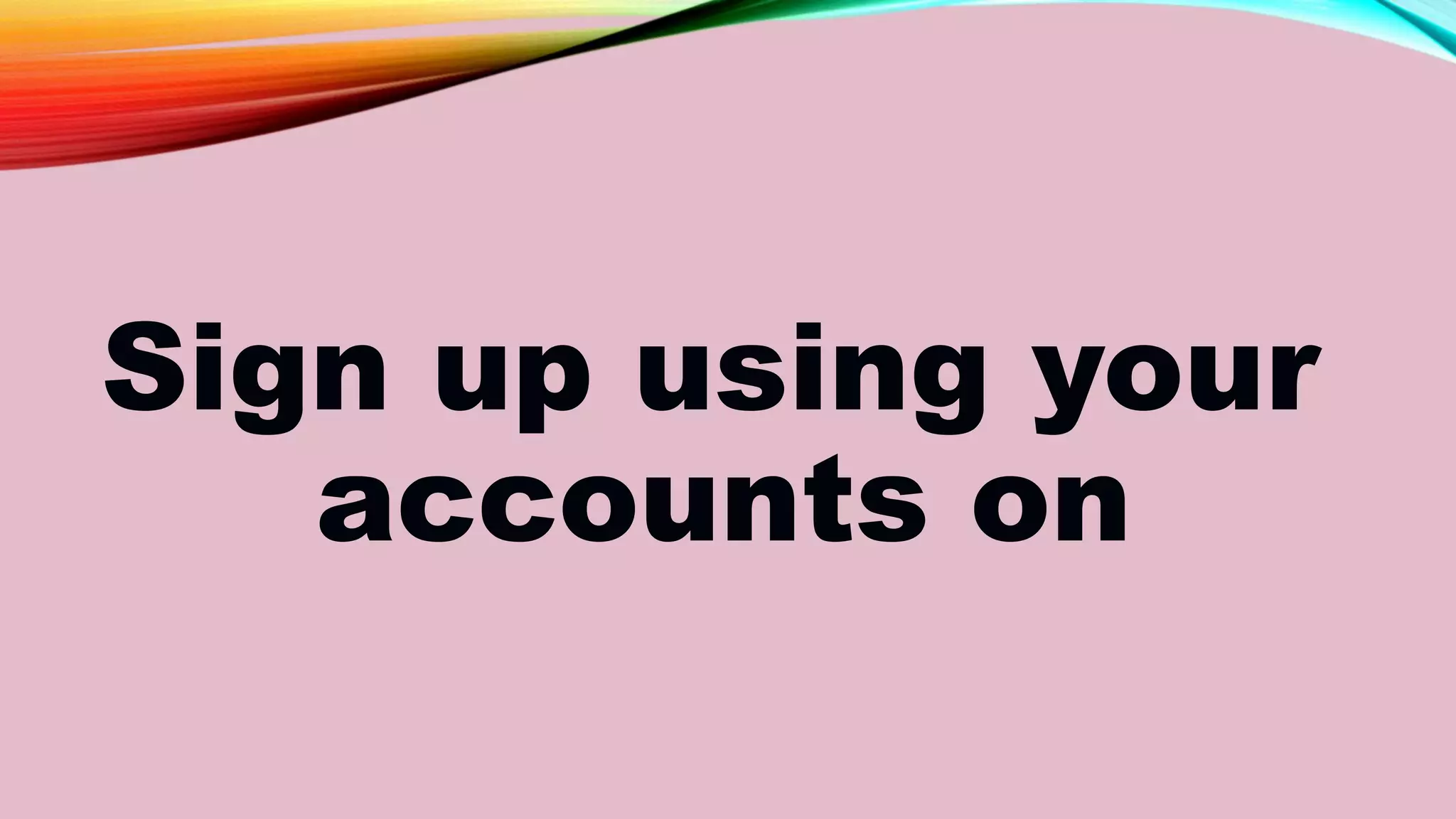 Sign up using your
accounts on
 