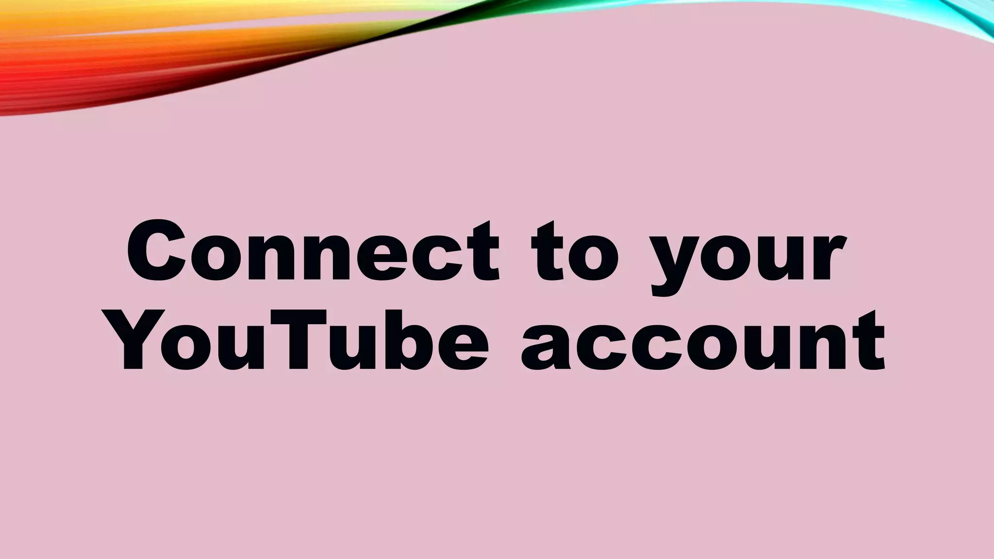 Connect to your
YouTube account
 