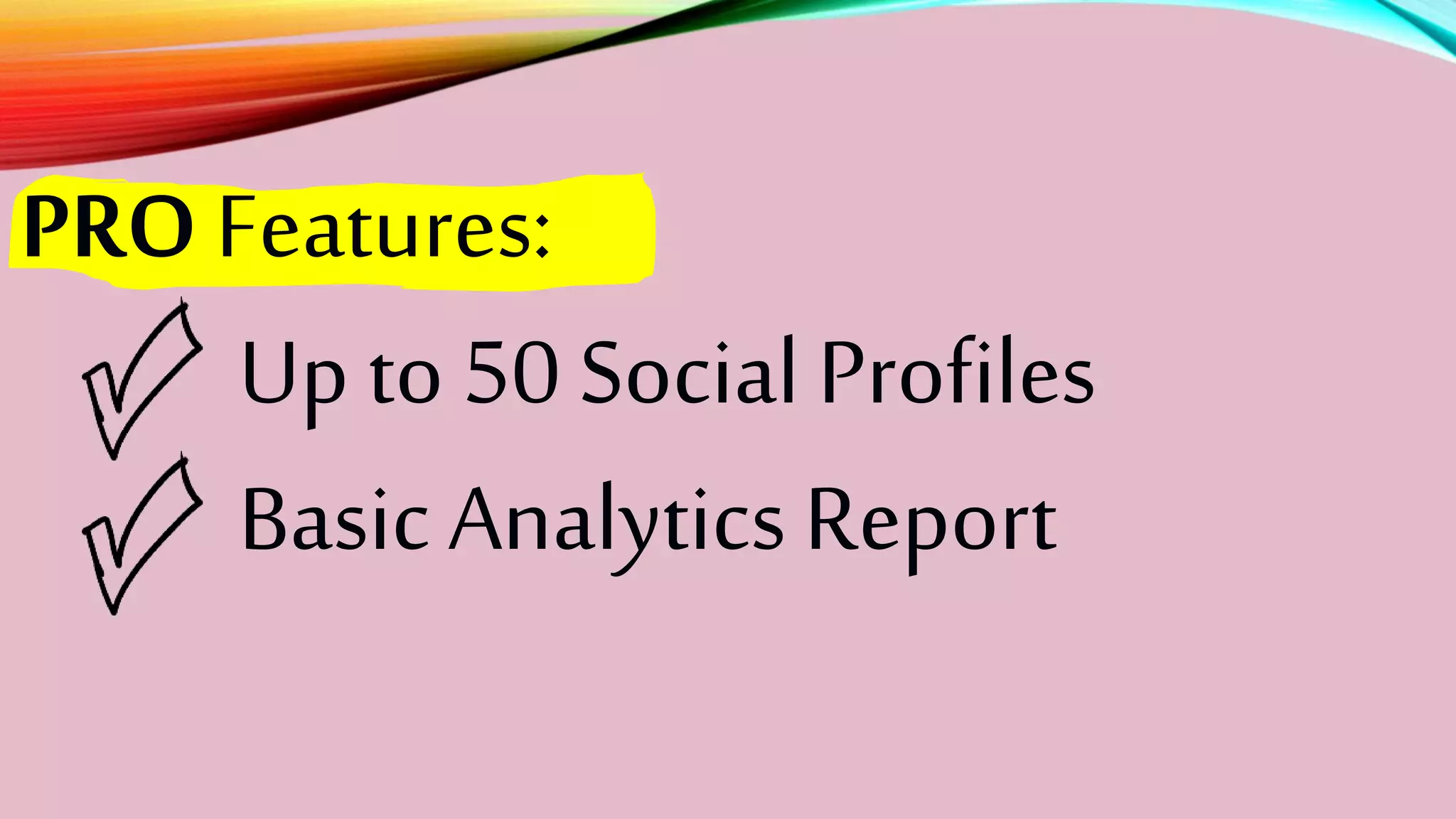PRO Features:
Up to 50 SocialProfiles
BasicAnalyticsReport
 