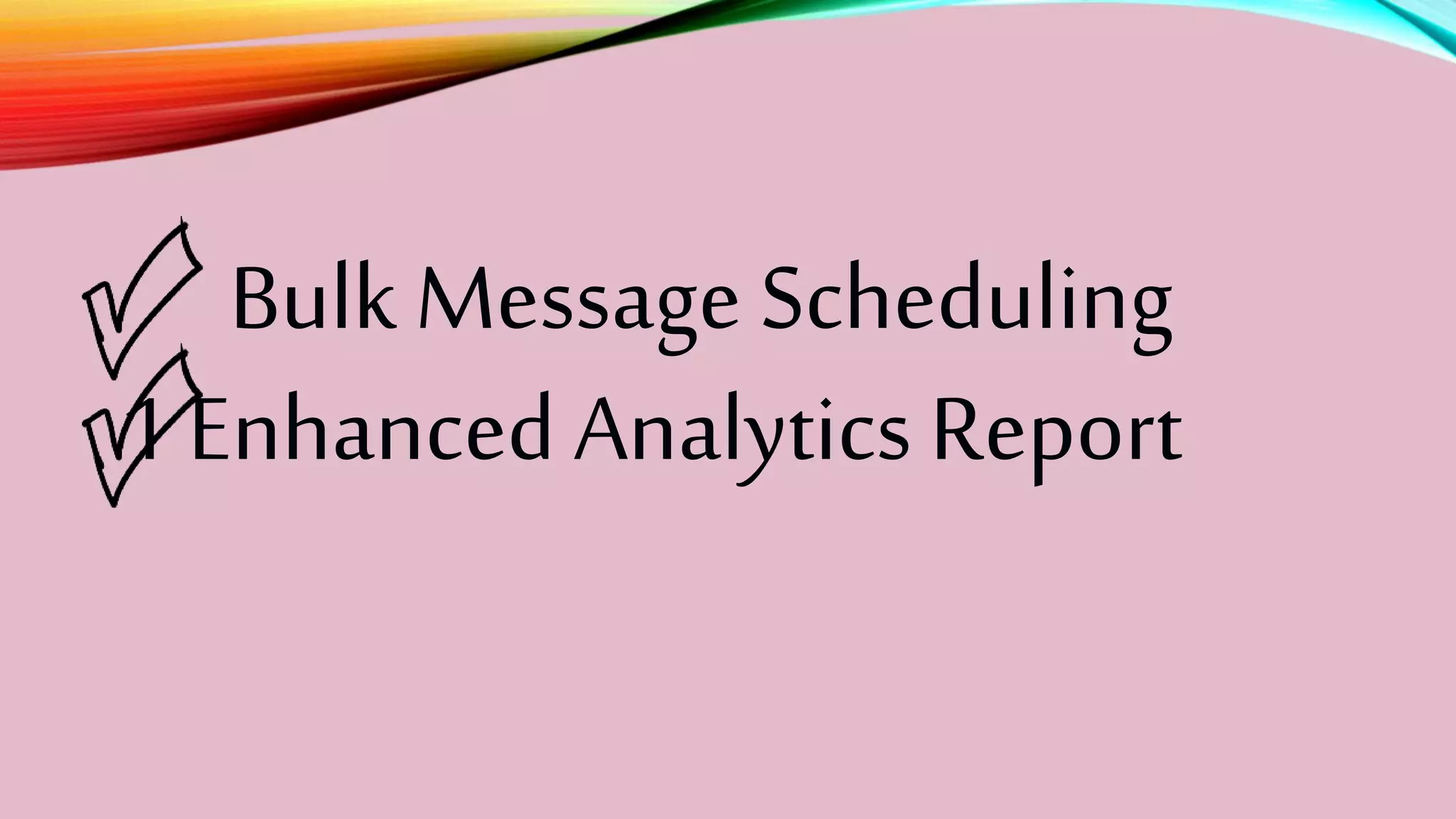 BulkMessage Scheduling
1 EnhancedAnalyticsReport
 