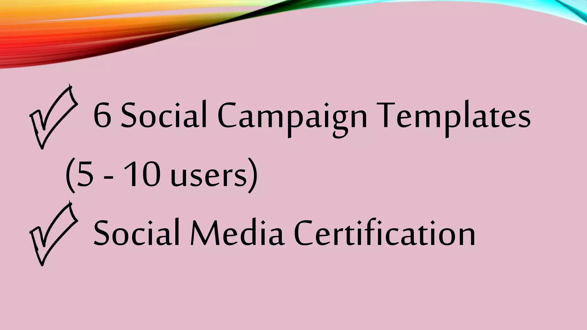 6 Social Campaign Templates
(5 - 10 users)
Social Media Certification
 