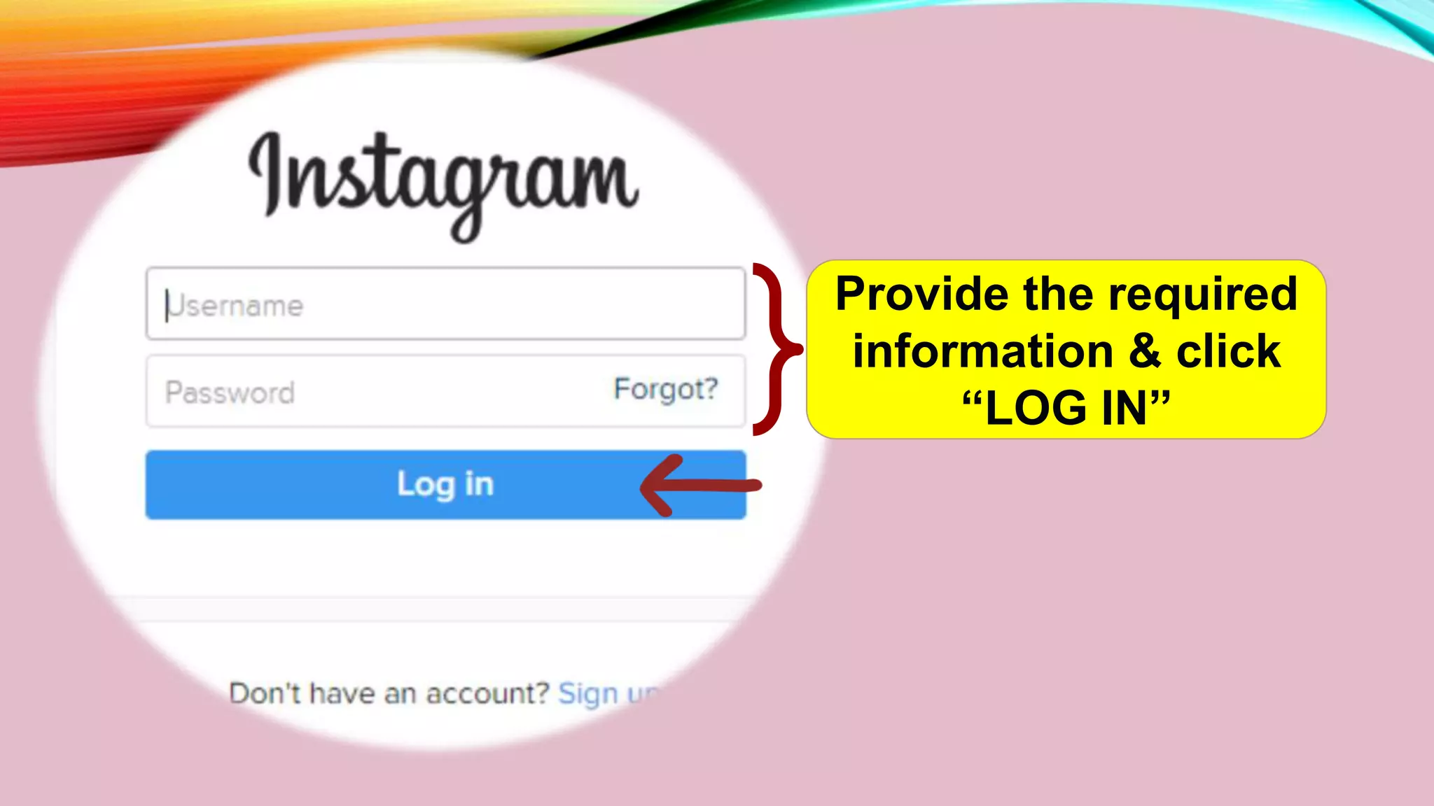 Provide the required
information & click
“LOG IN”
 