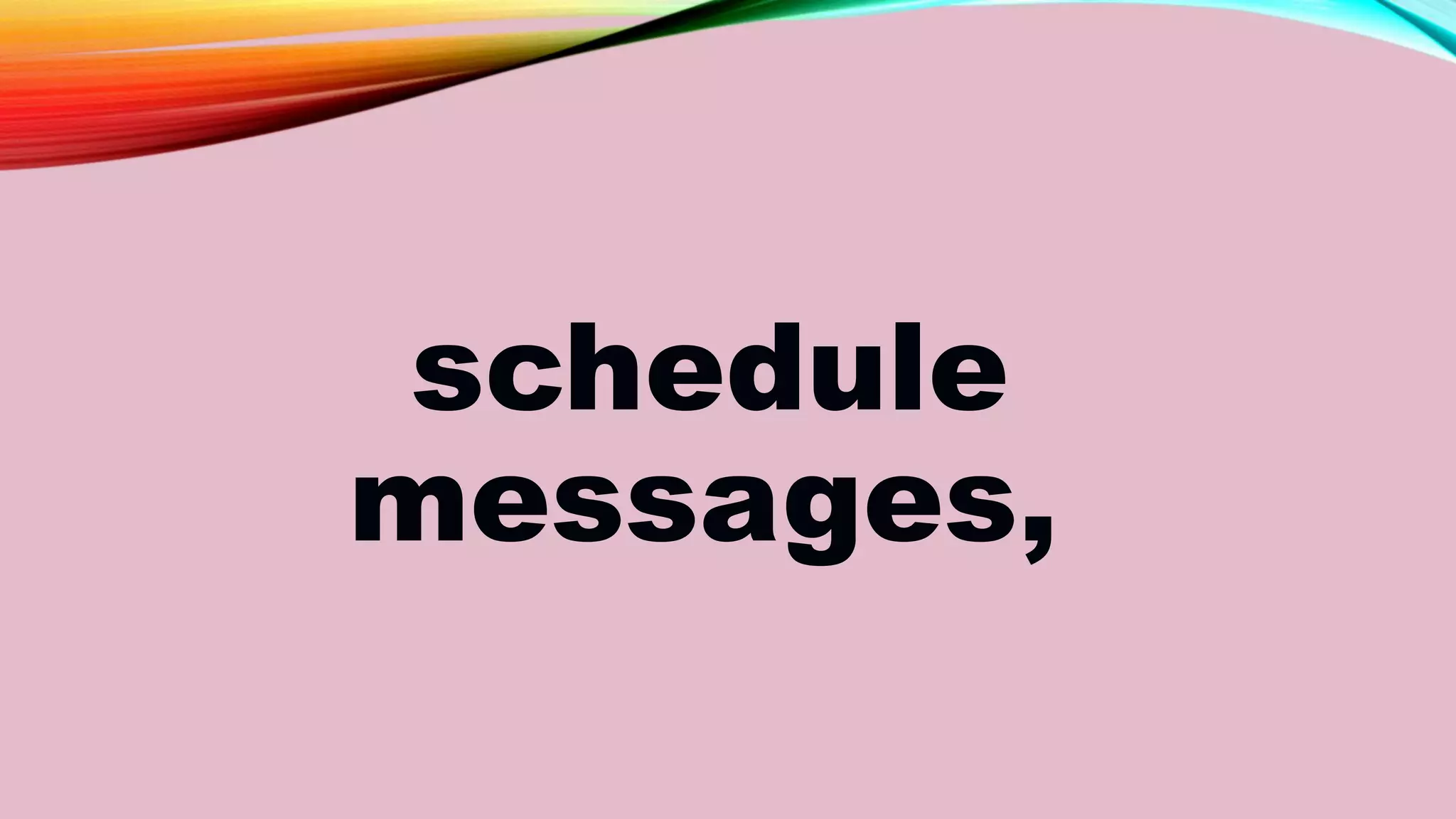 schedule
messages,
 