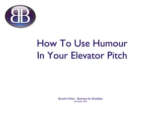 How To Use Humour In Your Elevator Pitch ,[object Object],[object Object]