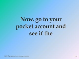 Now, go to your
pocket account and
see if the
(c)2015 goaldrivenva.wordpress.com 118
 