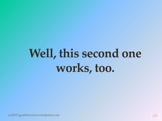 Well, this second one
works, too.
(c)2015 goaldrivenva.wordpress.com 121
 