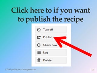 Click here to if you want
to publish the recipe
(c)2015 goaldrivenva.wordpress.com 126
 