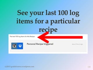 See your last 100 log
items for a particular
recipe
(c)2015 goaldrivenva.wordpress.com 130
 