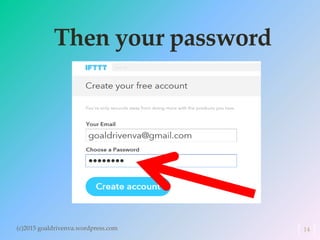 Then your password
(c)2015 goaldrivenva.wordpress.com 14
 