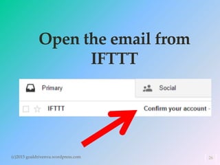 Open the email from
IFTTT
26(c)2015 goaldrivenva.wordpress.com
 