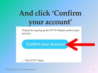 And click ‘Confirm
your account’
(c)2015 goaldrivenva.wordpress.com 27
 