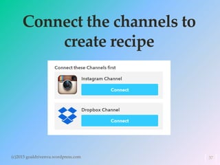 Connect the channels to
create recipe
(c)2015 goaldrivenva.wordpress.com 37
 