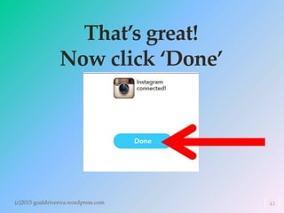 That’s great!
Now click ‘Done’
(c)2015 goaldrivenva.wordpress.com 43
 