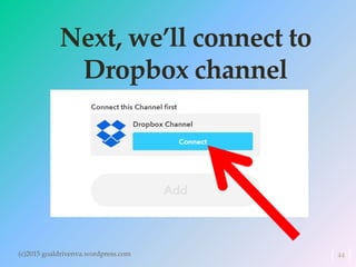 Next, we’ll connect to
Dropbox channel
(c)2015 goaldrivenva.wordpress.com 44
 